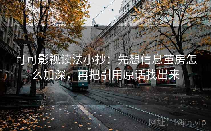 可可影视读法小抄：先想信息茧房怎么加深，再把引用原话找出来